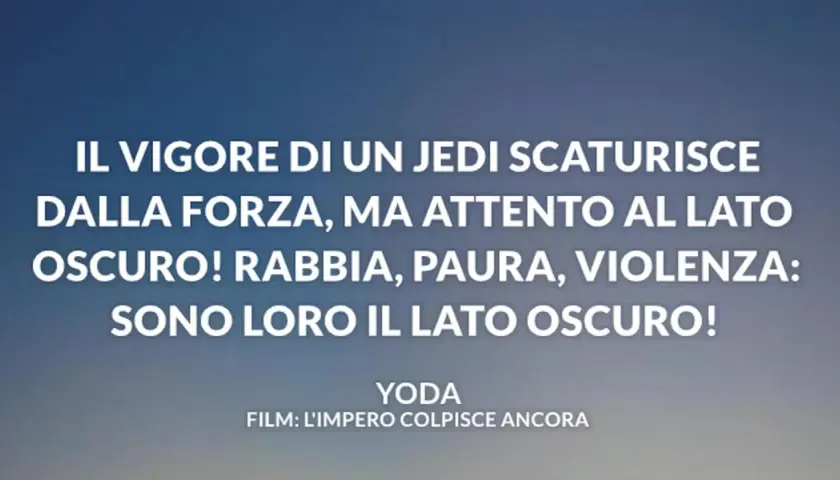 Le frasi Star Wars di Yoda avvertono: "Il vigore di un Jedi scaturisce dalla Forza, ma attento al Lato Oscuro! Rabbia, paura, violenza: sono loro il Lato Oscuro!".