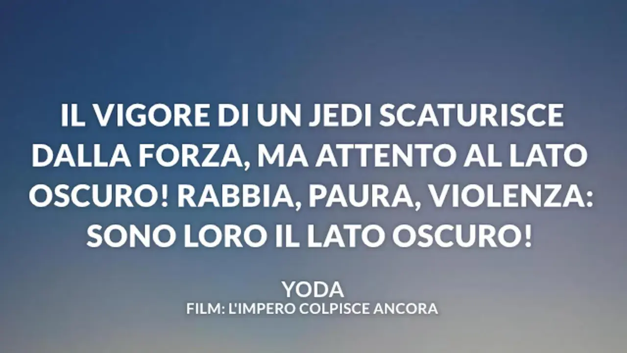 Le frasi Star Wars di Yoda avvertono: "Il vigore di un Jedi scaturisce dalla Forza, ma attento al Lato Oscuro! Rabbia, paura, violenza: sono loro il Lato Oscuro!".
